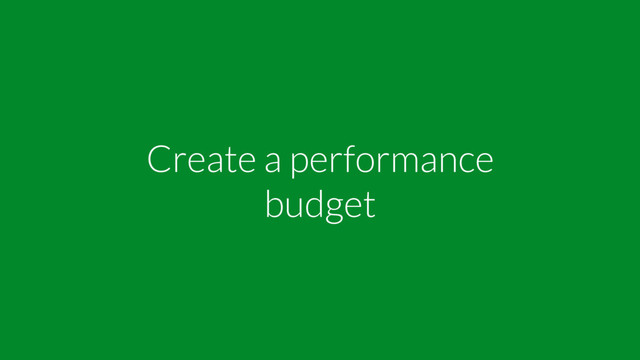 Create a performance
budget
