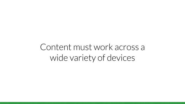 Content must work across a
wide variety of devices

