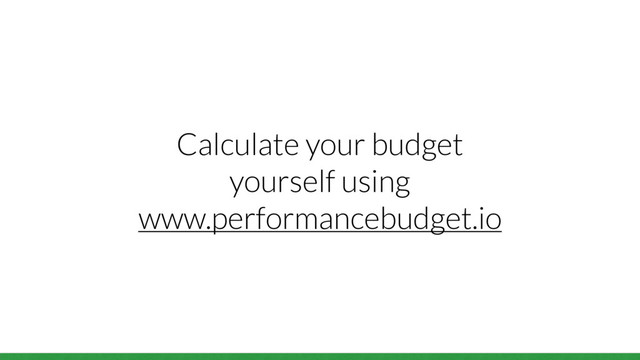Calculate your budget
yourself using
www.performancebudget.io
