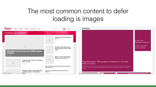 The most common content to defer
loading is images
