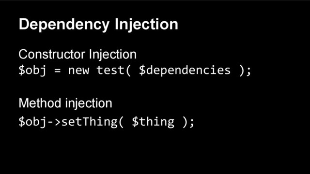 Dependency Injection
Constructor Injection
$obj = new test( $dependencies );
Method injection
$obj->setThing( $thing );
