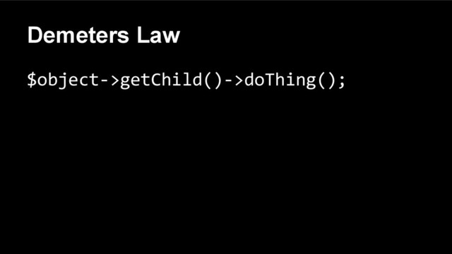 Demeters Law
$object->getChild()->doThing();
