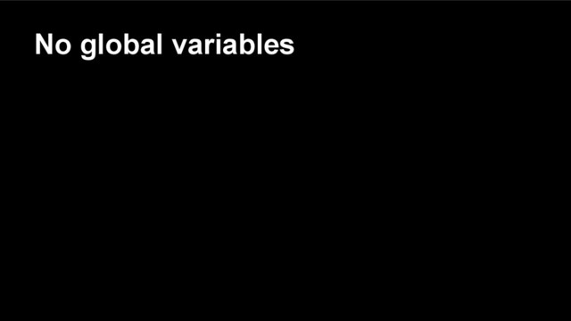No global variables
