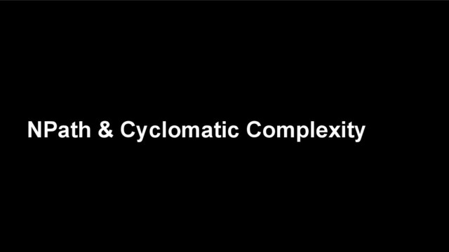 NPath & Cyclomatic Complexity

