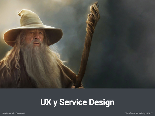 UX y Service Design
Transformación Digital y UX 2017
Sergio Nouvel — Continuum
