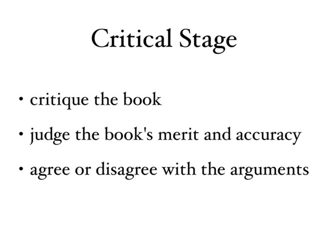 Critical Stage
• critique the book
• judge the book's merit and accuracy
• agree or disagree with the arguments
