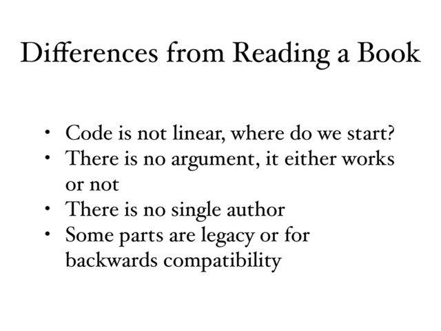 • Code is not linear, where do we start?
• There is no argument, it either works
or not
• There is no single author
• Some parts are legacy or for
backwards compatibility
Diﬀerences from Reading a Book
