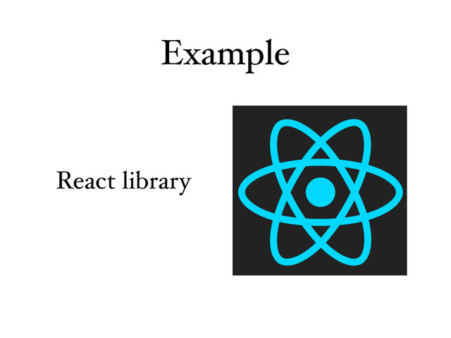 Example
React library

