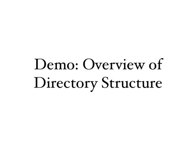 Demo: Overview of
Directory Structure
