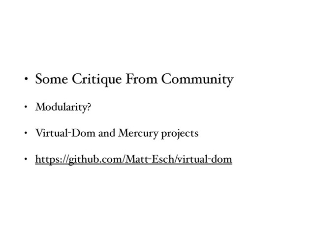 • Some Critique From Community
• Modularity?
• Virtual-Dom and Mercury projects
• https://github.com/Matt-Esch/virtual-dom
