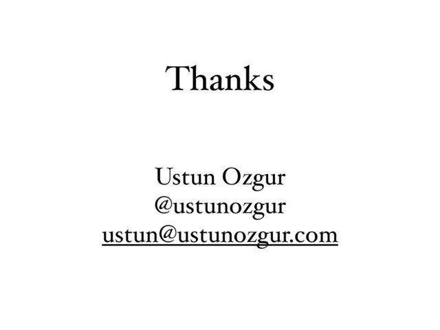 Thanks
Ustun Ozgur
@ustunozgur
ustun@ustunozgur.com
