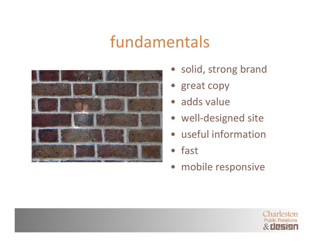 fundamentals
• solid, strong brand
• great copy
• adds value
• well‐designed site
• useful information
• fast
• mobile responsive

