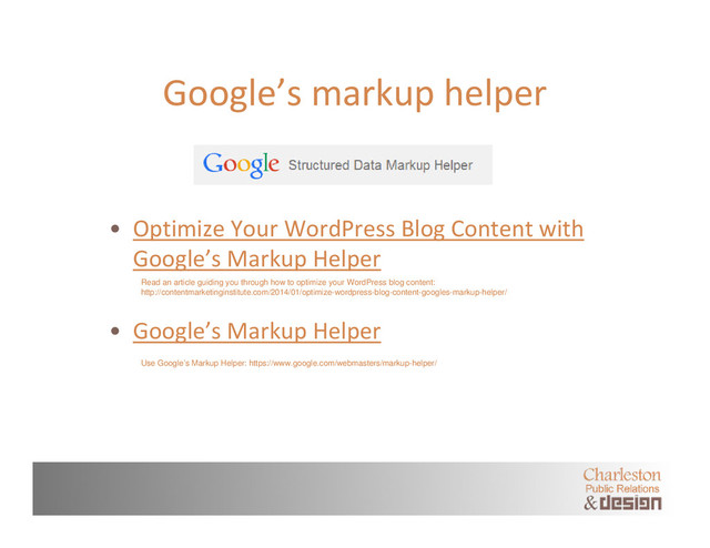 Google’s markup helper
• Optimize Your WordPress Blog Content with
Google’s Markup Helper
• Google’s Markup Helper
Read an article guiding you through how to optimize your WordPress blog content:
http://contentmarketinginstitute.com/2014/01/optimize-wordpress-blog-content-googles-markup-helper/
Use Google’s Markup Helper: https://www.google.com/webmasters/markup-helper/
