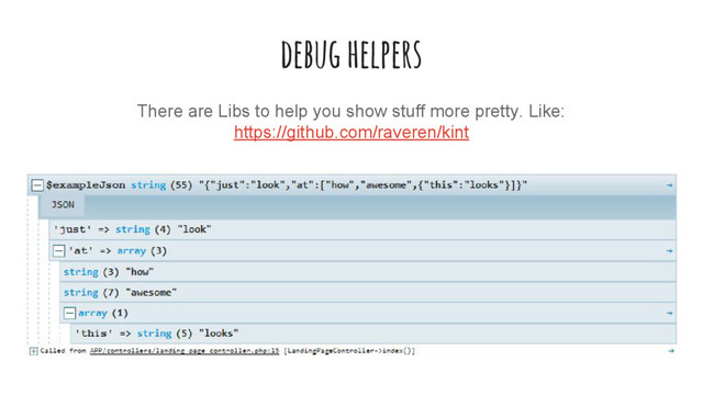 debug helpers
There are Libs to help you show stuff more pretty. Like:
https://github.com/raveren/kint
