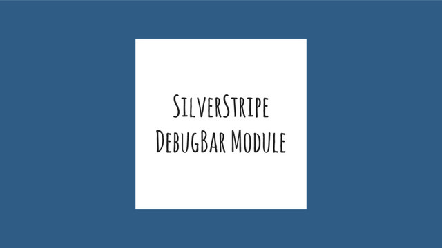 SilverStripe
DebugBar Module
