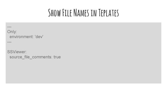 Show File Names in Teplates
---
Only:
environment: 'dev'
---
SSViewer:
source_file_comments: true
