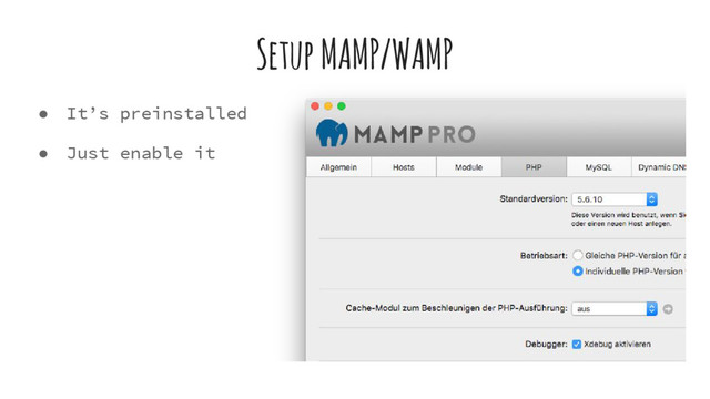 Setup MAMP/WAMP
● It’s preinstalled
● Just enable it
