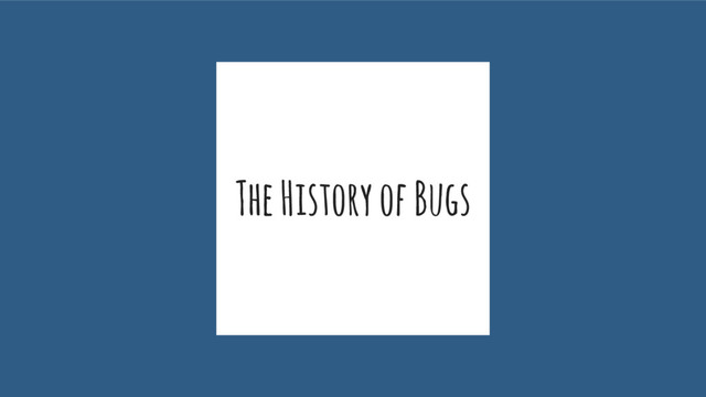 The History of Bugs
