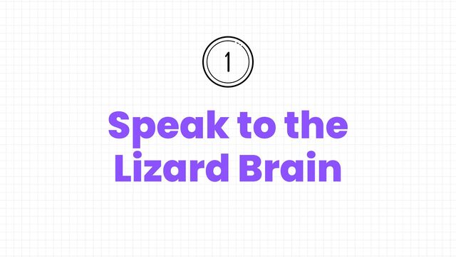 Speak to the
Lizard Brain
