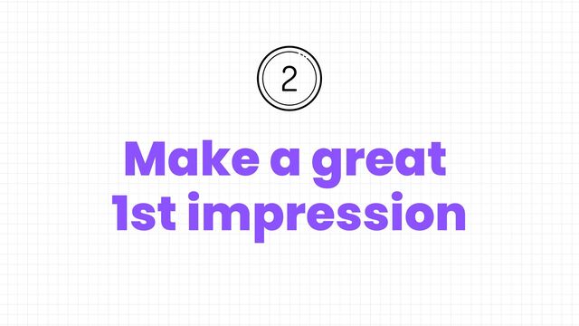 Make a great
1st impression
