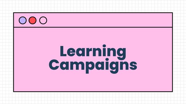Learning
Campaigns
