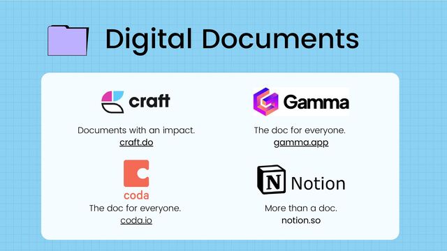 The doc for everyone.
coda.io
Digital Documents
Documents with an impact.
craft.do
The doc for everyone.
gamma.app
More than a doc.
notion.so
