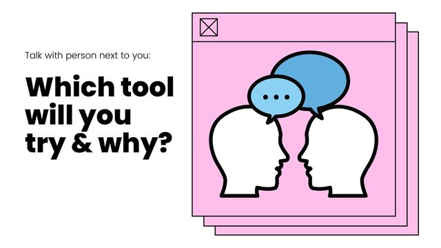 Which tool
will you
try & why?
Talk with person next to you:
