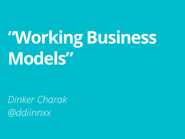 “Working Business
Models”
32
Dinker Charak
@ddiinnxx
