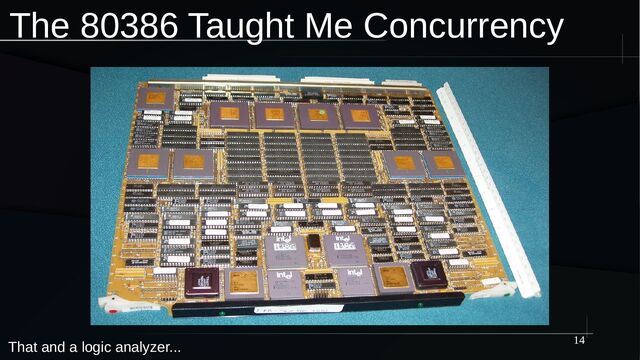 14
The 80386 Taught Me Concurrency
That and a logic analyzer...
