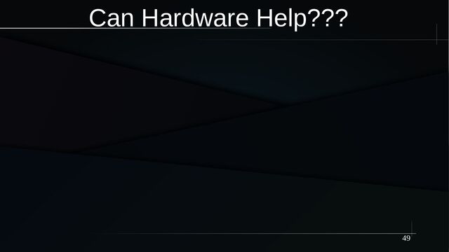 49
Can Hardware Help???
