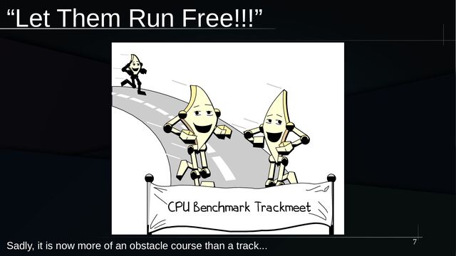 7
“Let Them Run Free!!!”
CPU Benchmark Trackmeet
CPU Benchmark Trackmeet
Sadly, it is now more of an obstacle course than a track...
