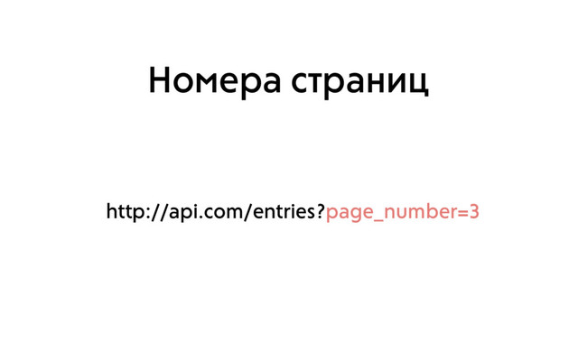Номера страниц
httр://api.соm/entries?page_number=3
