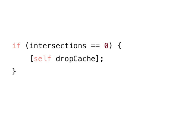 if (intersections == 0) {
[self dropCache];
}
