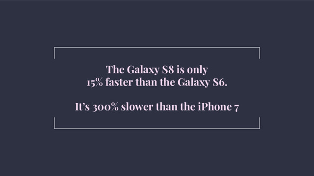 @SimonHearne ➪ JS Oxford ➪ 3 May 2017
The Galaxy S8 is only
15% faster than the Galaxy S6.
It’s 300% slower than the iPhone 7
