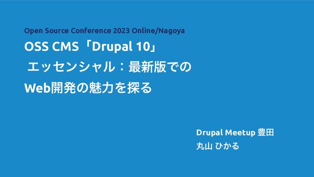 OSS CMSʮDrupal 10ʯ
 
Τοηϯγϟϧɿ࠷৽൛Ͱͷ


Web։ൃͷັྗΛ୳Δ
Drupal Meetup ๛ా


ؙࢁ ͻ͔Δ
Open Source Conference 2023 Online/Nagoya

