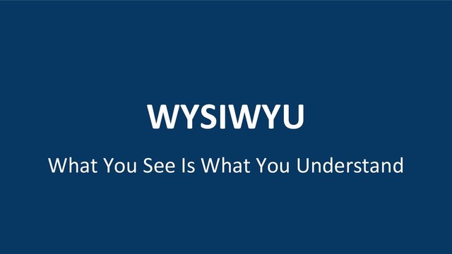 WYSIWYU
What You See Is What You Understand
