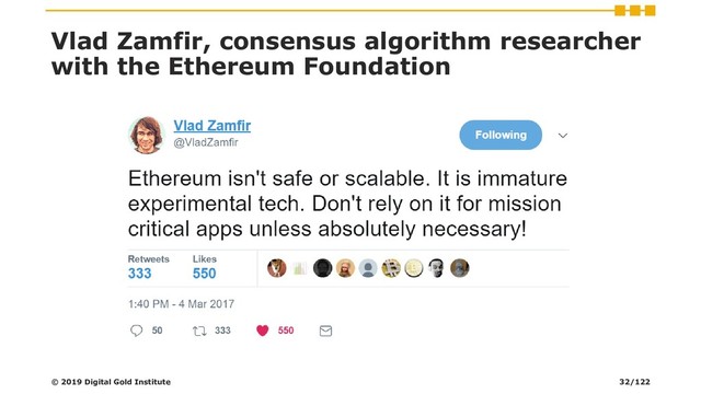 Vlad Zamfir, consensus algorithm researcher
with the Ethereum Foundation
© 2019 Digital Gold Institute 32/122
