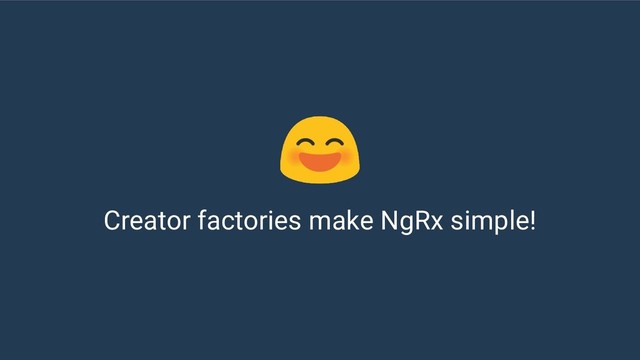 Creator factories make NgRx simple!
