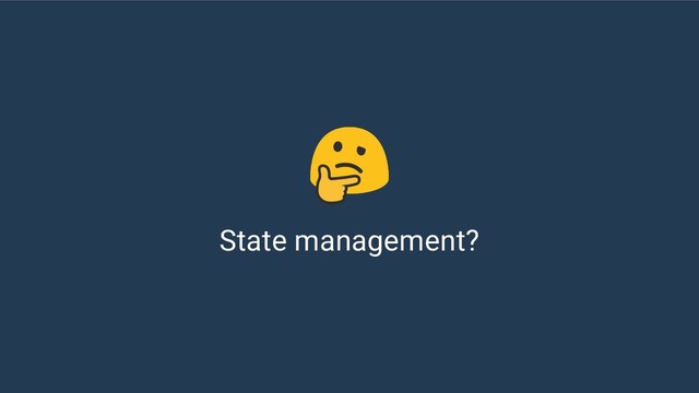 State management?
