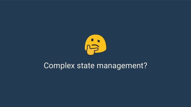 Complex state management?

