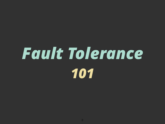 Fault Tolerance
101
8
