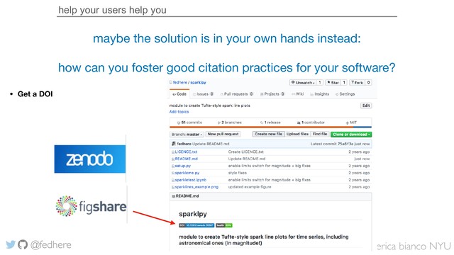 federica bianco NYU
@fedhere
help your users help you
maybe the solution is in your own hands instead:

how can you foster good citation practices for your software?
• Get a DOI
