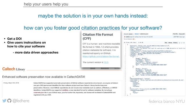 federica bianco NYU
@fedhere
help your users help you
maybe the solution is in your own hands instead:

how can you foster good citation practices for your software?
• Get a DOI
• Give users instructions on
how to cite your software
- more data driven approaches
