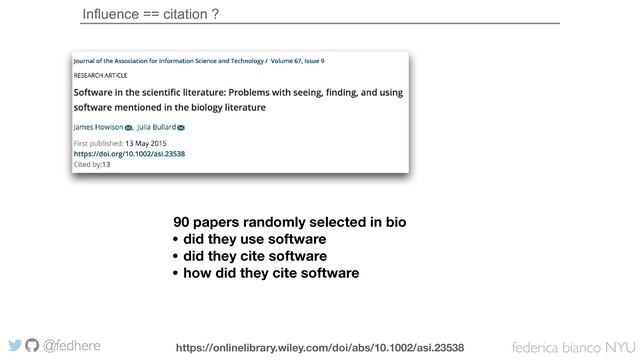 federica bianco NYU
@fedhere
Influence == citation ?
90 papers randomly selected in bio
• did they use software
• did they cite software
• how did they cite software
https://onlinelibrary.wiley.com/doi/abs/10.1002/asi.23538
