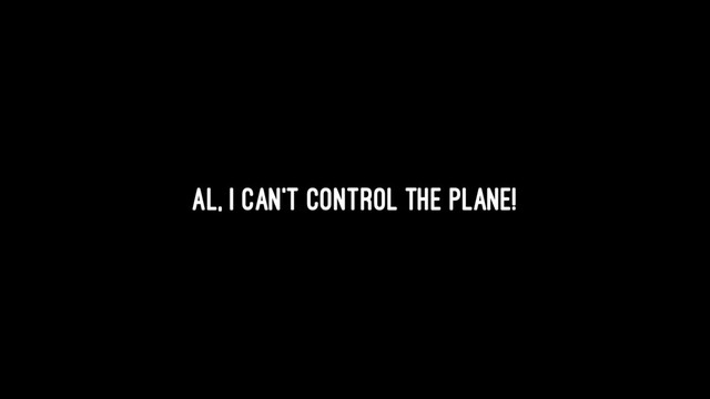 Al, I can't control the plane!
