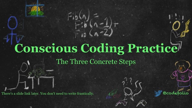 Conscious Coding Practice
The Three Concrete Steps
There's a slide link later. You don't need to write frantically. @codefolio
