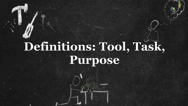 Definitions: Tool, Task,
Purpose
