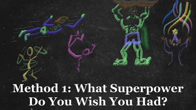 Method 1: What Superpower
Do You Wish You Had?
