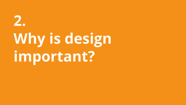 2.
Why is design
important?
