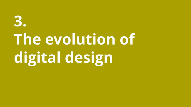 3.
The evolution of
digital design
